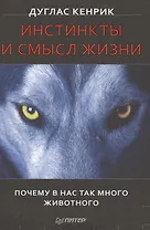 Инстинкты и смысл жизни. Почему в нас так много животного