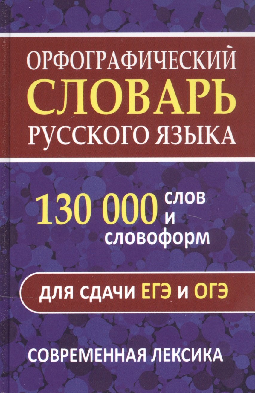 

Орфографический словарь. 130 000 слов и словоформ для сдачи ОГЭ и ЕГЭ. Современная лексика