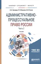 Административно-процессуальное право России. Часть 2. Учебник для бакалавриата, специалитета и магистратуры