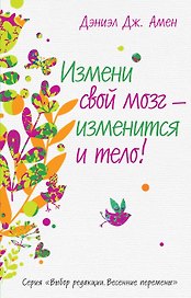 Измени свой мозг - изменится и тело!