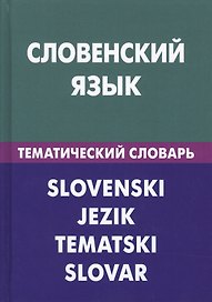 Словенский язык. Тематический словарь. 20 000 слов и предложений. С транскрипцией словенских слов. С русским и словенским указателями