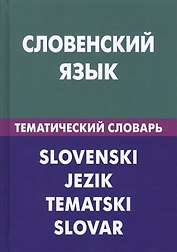 Словенский язык. Тематический словарь. 20 000 слов и предложений. С транскрипцией словенских слов. С русским и словенским указателями