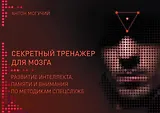 Секретный тренажер для мозга. Развитие интеллекта, памяти и внимания по методикам спецслужб