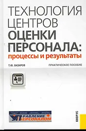 Технология центров оценки персонала: процессы и результаты : практическое пособие