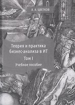 Теория и практика бизнес-анализа. В 2-х томах. Том I. Учебное пособие