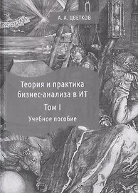 Теория и практика бизнес-анализа. В 2-х томах. Том I. Учебное пособие