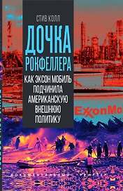 Дочка Рокфеллера. Как Эксон Мобиль подчинила американскую внешнюю политику