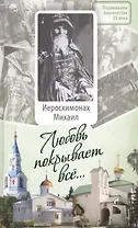 Любовь покрывает все... Жизнь и поучения иеросхимонаха Михаила (Питкевича) старца Валаамского и Псково-Печерского