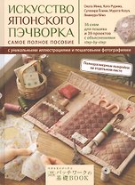 Искусство японского пэчворка: самое полное пособие с уникальными иллюстрациями и пошаговыми фотографиями