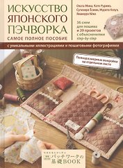 Искусство японского пэчворка: самое полное пособие с уникальными иллюстрациями и пошаговыми фотографиями