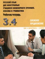 Русский язык для иностранных учащихся инженерного профиля: лексика и грамматика. Раб. тетрадь. Ч. 3. Сложное предложение. Вып. 4. Магистранты-3 группа