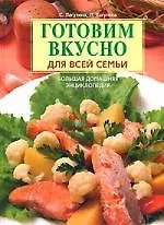 Готовим вкусно для всей семьи. Большая домашняя энциклопедия