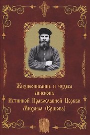 Жизнеописание и чудеса епископа Истинной Православной Церкви Михаила (Ершова)
