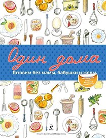 Один дома. Готовим без мамы, бабушки и жены