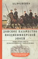 Донское казачество позднеимперской эпохи. Земля. Служба. Власть. 2­я половина XIX в. - начало XX в.