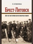 Брест-Литовск. 100 лет истории переговоров о мире: монография - 0