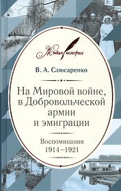На Мировой войне, в Добровольческой армии и эмиграции: Воспоминания. 1914–1921