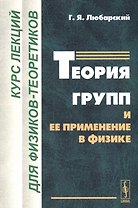 Теория групп и ее применение в физике: Курс лекций для физиков-теоретиков. Изд.2-е