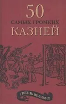 Гибель великих: 50 самых громких казней