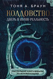 Колдовство: дверь в иную реальность. Настольная книга ведьмы по основам магии