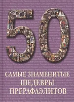 50. Самые знаменитые шедевры прерафаэлитов. Иллюстрированная энциклопедия