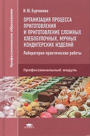 Организация процесса приготовления и приготовление сложных хлебобулочных, мучных кондитерских изделий. Лабораторно-практические работы. Профессиональный модуль