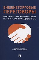 Внешнеторговые переговоры. Межкультурная коммуникация и этническая принадлежность. Учебное пособие на французском языке