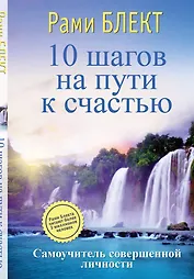 10 шагов на пути к счастью. Самоучитель совершенной личности