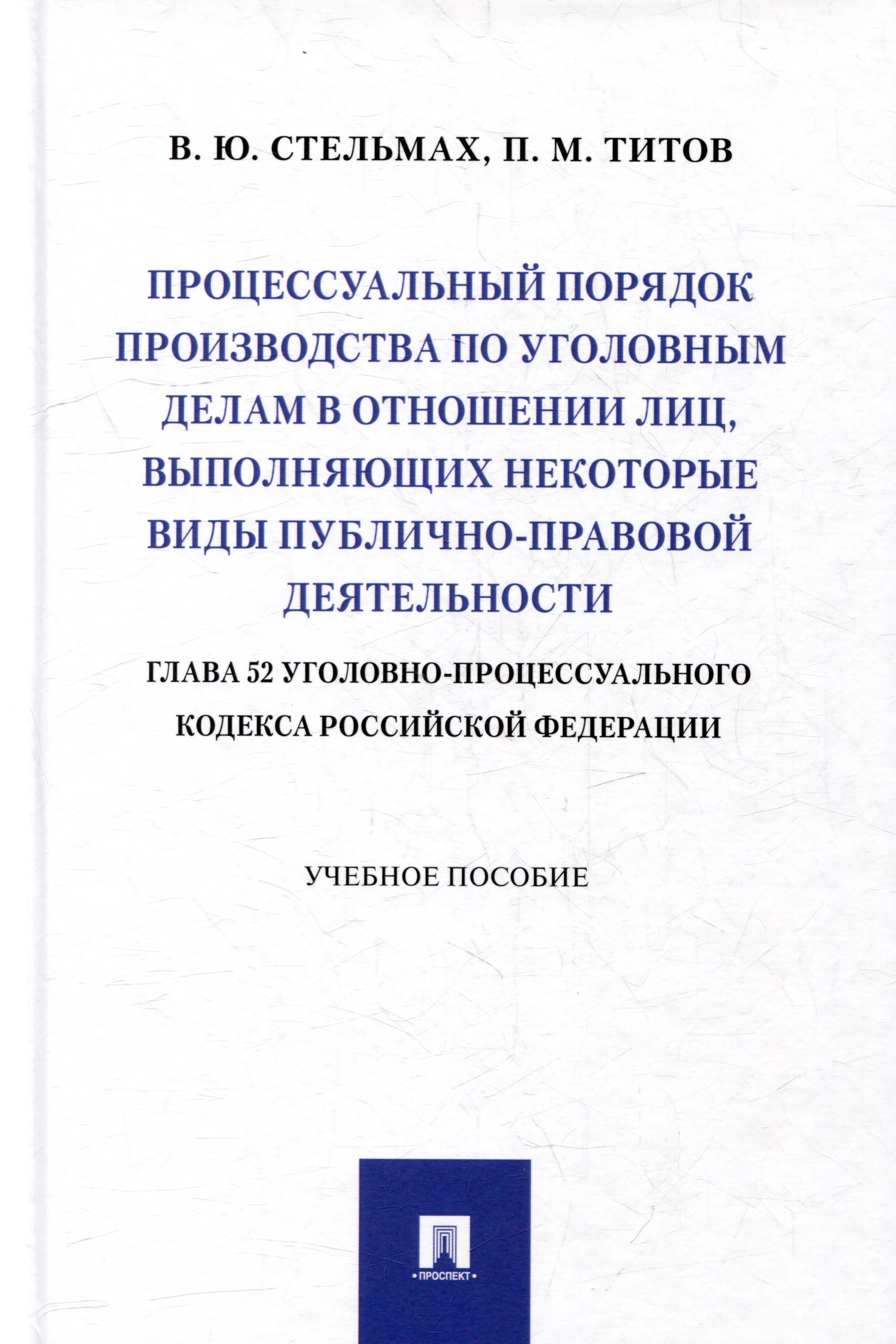 

Процессуальный порядок производства по уголовным делам в отношении лиц, выполняющих некоторые виды публично-правовой деятельности (глава 52 Уголовно-процессуального кодекса Российской Федерации): учебное пособие