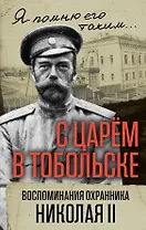 С царем в Тобольске. Воспоминания охранника Николая II