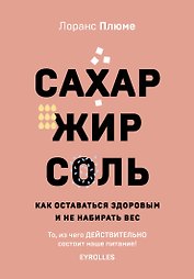Сахар, жир, соль. Как оставаться здоровым и не набирать вес
