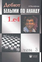 Дебют белыми по Ананду. 1.e4, том 5.