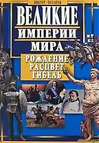 Великие империи мира. Рождение, расцвет, гибель