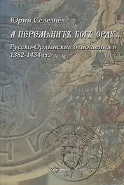 "А переменит Бог Орду…" Русско-Ордынские отношения в 1382-1434 гг.