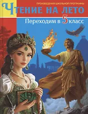 Чтение на лето. Переходим в 5 класс. Произведения школьной программы