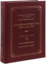 Российская профессура XVIII начало XX века. Гуманитарные науки. Биографический словарь. Том 1: А-И