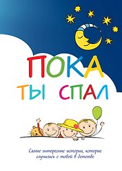 Пока ты спал. Самые интересные истории, которые случились с тобой в детстве