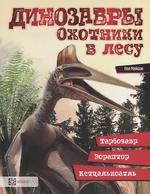 Динозавры. Охотники в лесу: тарбозавр, эораптор, кетцалькоатль