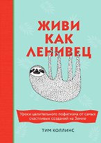 Живи как ленивец. Уроки целительного пофигизма от самых счастливых созданий на Земле