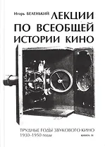 Лекции по всеобщей истории кино. Трудные годы звукового кино 1930-1950 гг. Цикл третий. Книга IV. Учебное пособие