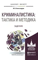 Криминалистика: тактика и методика. задачник. учебное пособие для бакалавриата и магистратуры