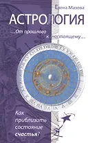 Астрология. От прошлого к настоящему. Как приблизить состояние счастья? 3-е изд.