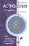 Астрология. От прошлого к настоящему. Как приблизить состояние счастья? 3-е изд. - 0