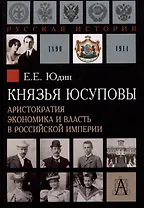 Князья Юсуповы. Аристократия, экономика и власть в Российской империи. 1890-1914 гг.