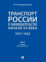 Транспорт России в законодательстве начала XX века: 1917–1922: в 3-х томах. Том 3: Топливо. Ответственность