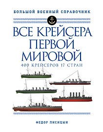 Все крейсера Первой мировой: Первая в мире полная иллюстрированная энциклопедия