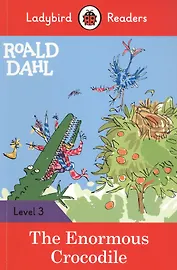 Roald Dahl: The Enormous Crocodile. Ladybird Readers. Level 3