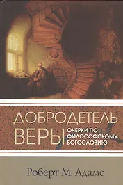 Добродетель веры Очерки по философскому богословию (СБ) Адамс