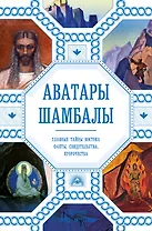 Аватары Шамбалы. Главные тайны Востока: факты, свидетельства, пророчества