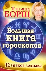 Большая книга гороскопов. 12 знаков Зодиака
